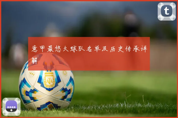 意甲最悠久球队名单及历史传承详解