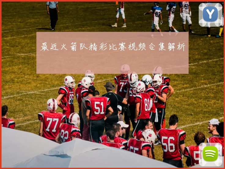 最近火箭队精彩比赛视频合集解析